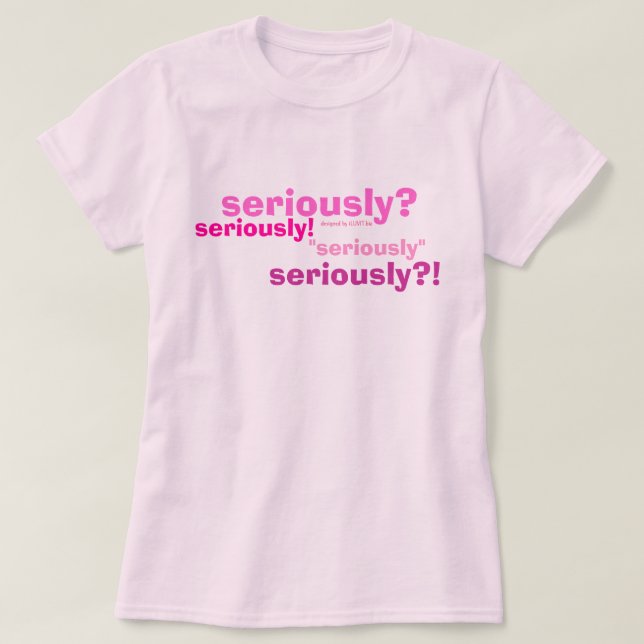 Camiseta seriamente? seriamente! , "seriamente", por (Frente do Design)