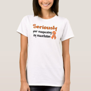 Camiseta Seriamente sua exasperação de minha exacerbação