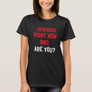 Camiseta Sério Agora, Mano, Você É Engraçado Antes?