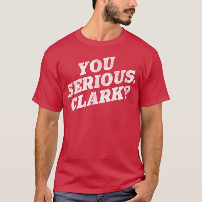 Camiseta Sério, Clark? Citação do Filme de Férias de Natal (Frente)