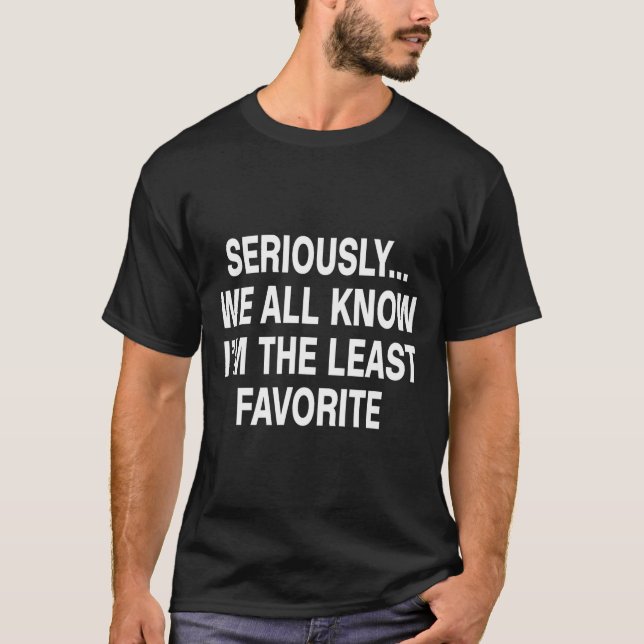 Camiseta Seriously We All Know I'm The Least Favorite Funny (Frente)