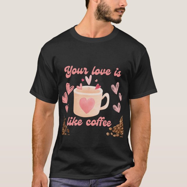 Camiseta Seu amor é como café (Frente)