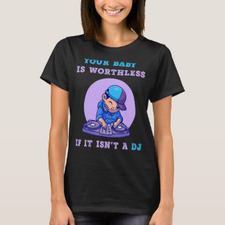 Camiseta Seu bebê vale a pena se não é uma música DJ