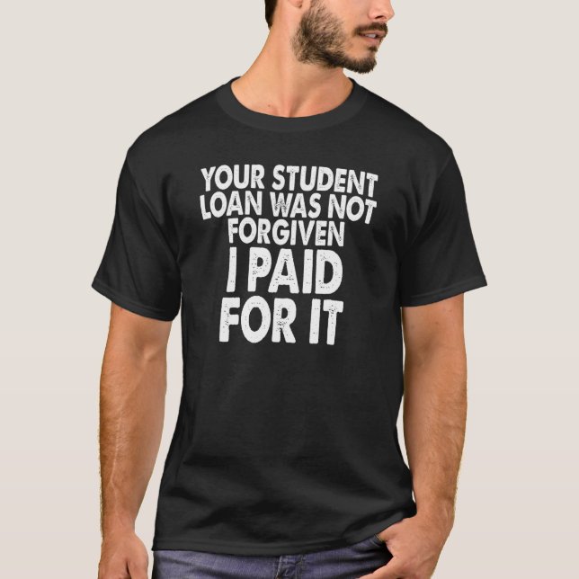 Camiseta Seu empréstimo estudantil não foi perdoado Eu pagu (Frente)