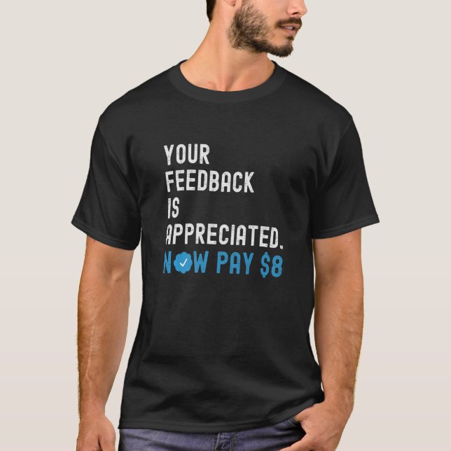 Camiseta Seu Feedback é Apreciado Agora Pague 8 Dólares (Frente)