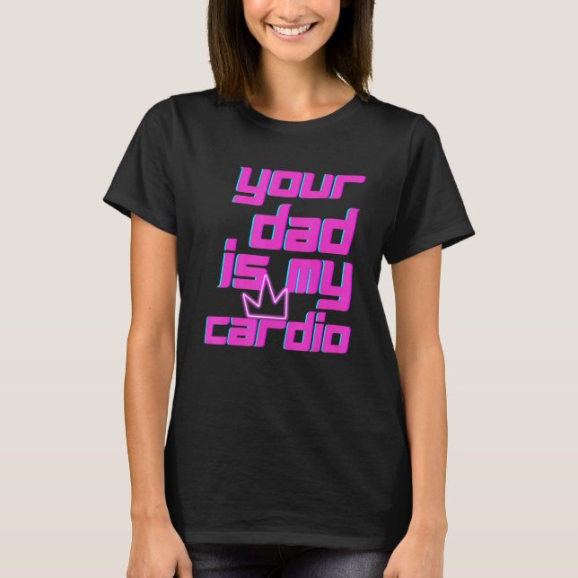 Camiseta Seu Pai É Meu Cardio Cita Humor Sarcasm Wom (Frente)