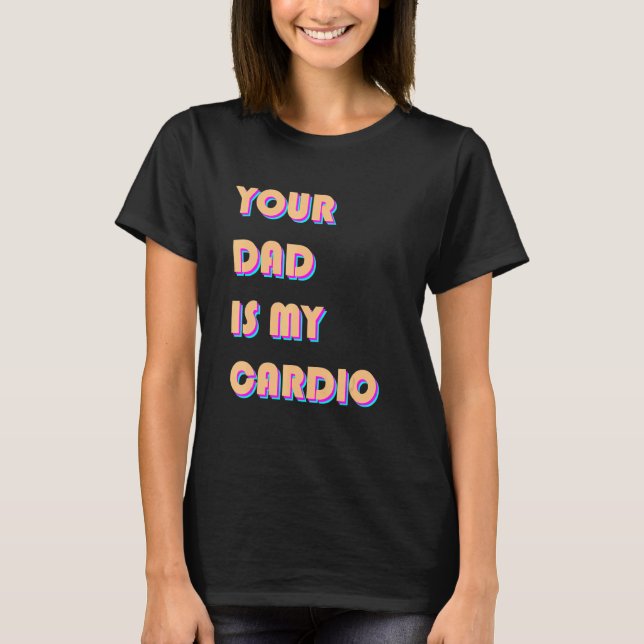 Camiseta Seu Pai É Meu Cardio Sarcástico Exercício De Dizer (Frente)