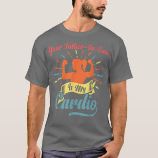 Camiseta Seu PaiInLaw É Meu Cardio Engraçado Dizendo Romant