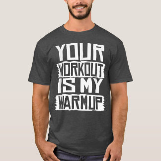 Camiseta Seu Workout É O Meu Exercício De Malhação De Calor