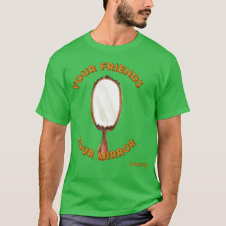 Camiseta Seus amigosSeu espelhoEscolha cuidadosamente seja