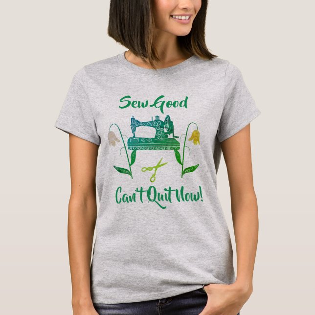 Camiseta Sewing Entusiasta-Sew Good, não consegue parar ago (Frente)