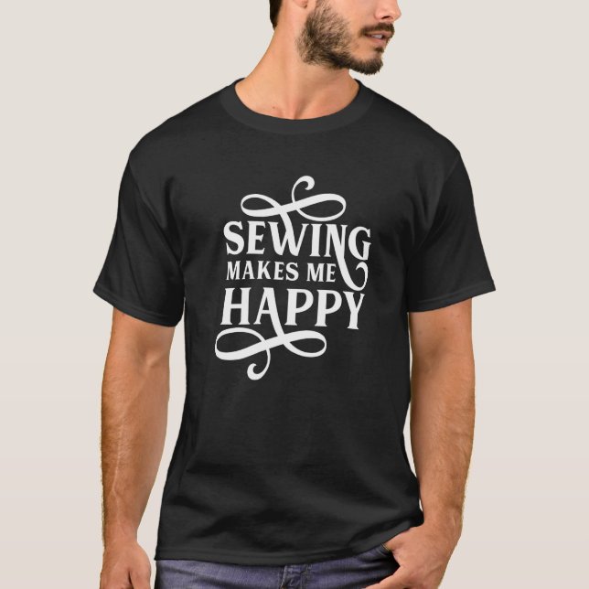 Camiseta Sewing Makes Me Happy  Sewer Sew Handicraft (Frente)
