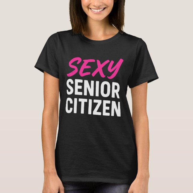 Camiseta Sexy Senior Citizen Funny Senior Citizen Retired (Frente)