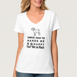 Camiseta Shar Pei Chinês Me Faz Feliz De Você, Não Tanto