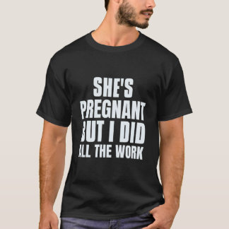 Camiseta She'S Pregnant She'S Pregnant But I Did All The Wo