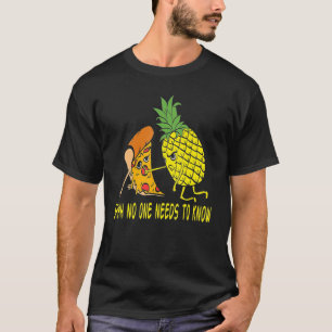 Camiseta Shh, No One Needs To Know Right Pizza Pineapple Ha