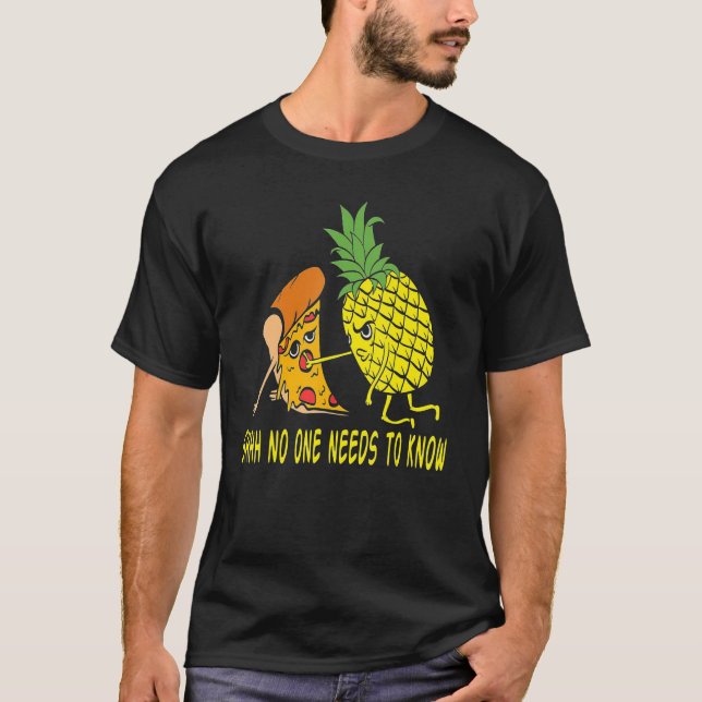 Camiseta Shh, No One Needs To Know Right Pizza Pineapple Ha (Frente)