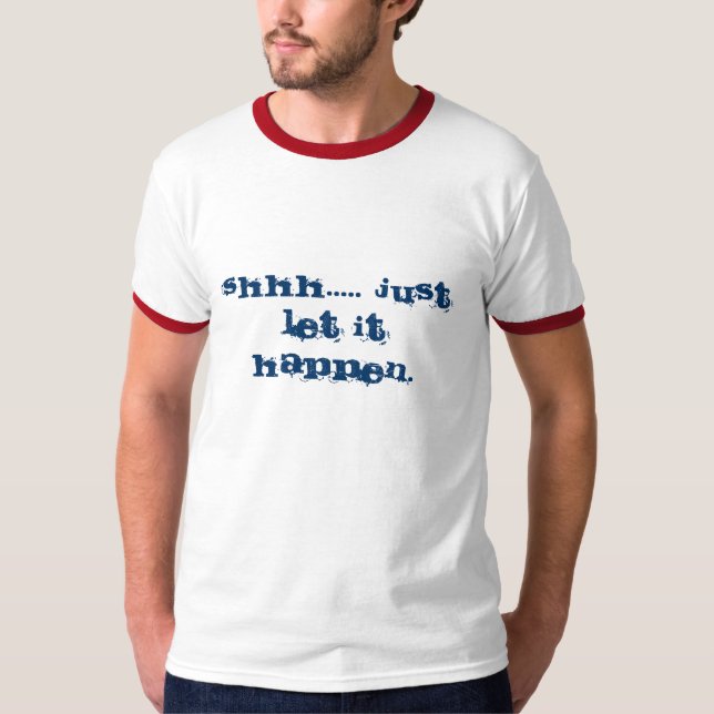 Camiseta Shhh ..... Apenas deixe-o acontecem (Frente)