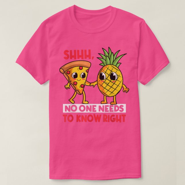 Camiseta Shhhh No One Needs To Know Right Funny Pizza Pinea (Frente do Design)