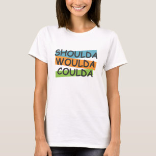Camiseta Shoulda Woulda Coulda