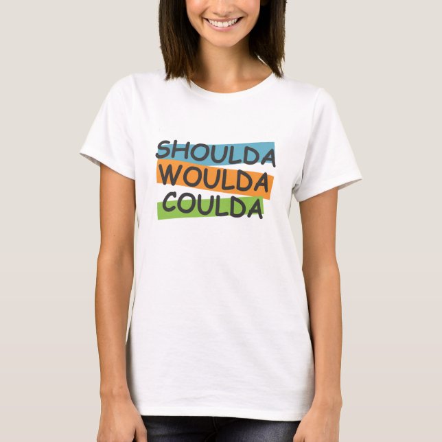 Camiseta Shoulda Woulda Coulda (Frente)