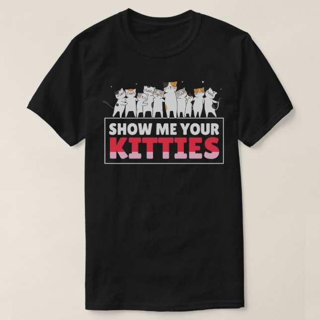 Camiseta Show Me Your Kitties Funny Cat Kitten Lovers Gifts (Frente do Design)