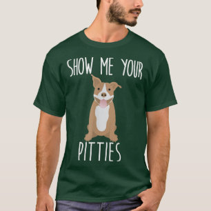 Camiseta Show Me Your Pitties - Cute and Funny Pit Bull Dog