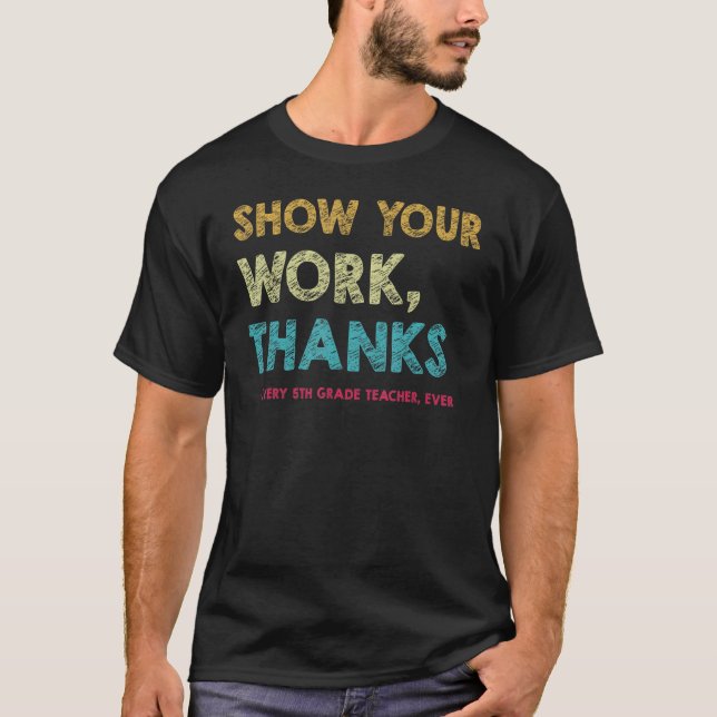 Camiseta Show Your Work Thanks Every 5th Grade Teacher Ever (Frente)