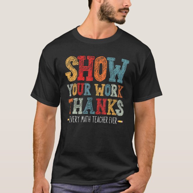 Camiseta show your work thanks math teacher show your work  (Frente)