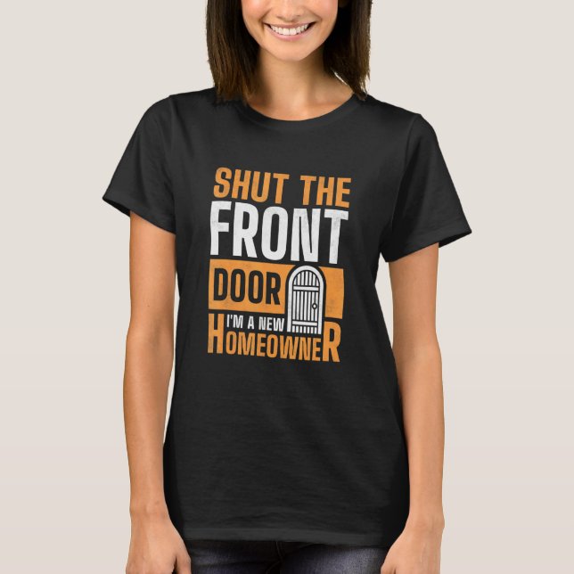 Camiseta Shut The Front Door I'm A New Homeowner Housewarmi (Frente)