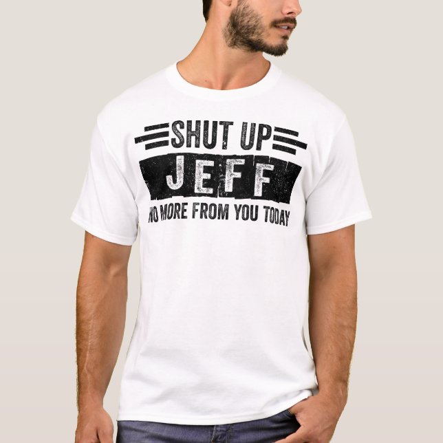 Camiseta Shut Up Jeff No More from You Funny Personalized (Frente)