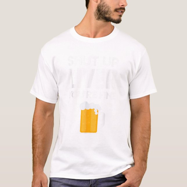 Camiseta Shut Up Liver You re Fine T Shirt Beer Drinking Lo (Frente)