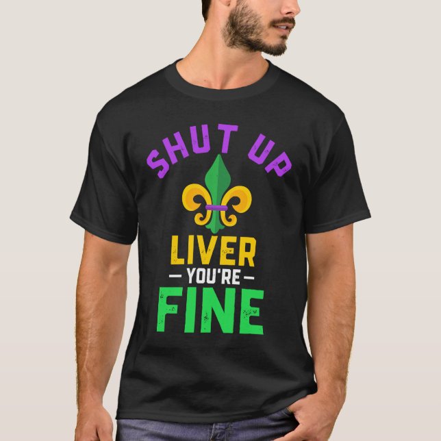 Camiseta Shut Up Liver You're Fine Fun Drinking Mardi Gras  (Frente)