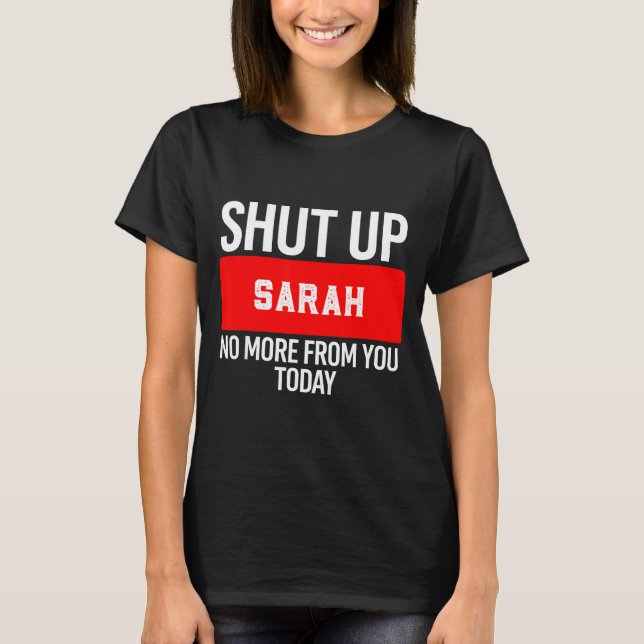 Camiseta Shut Up Sarah No More From You Today Sarah  (Frente)