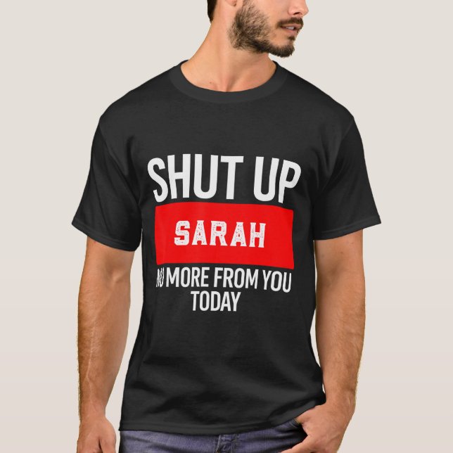 Camiseta Shut Up Sarah No More From You Today Sarah  (Frente)