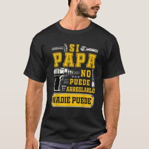 Camiseta Si papa no puede arreglarlo nadie espanhol Dia del