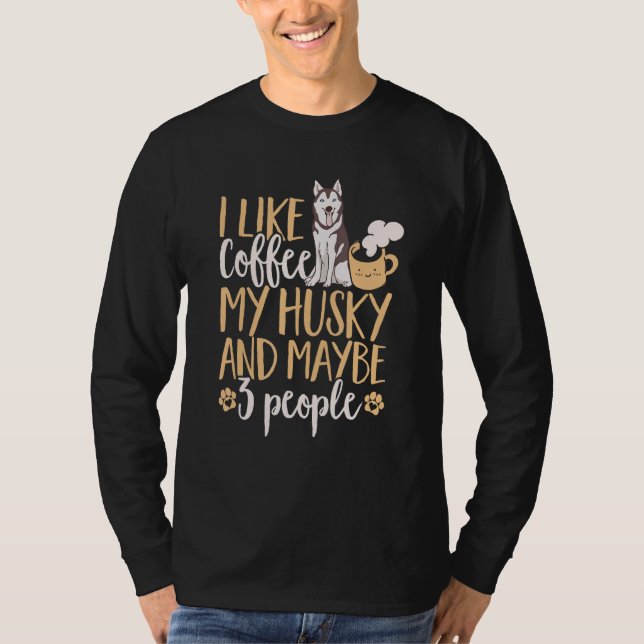 Camiseta Siberian Husky Dog I Like Coffee My Husky And Mayb (Frente)