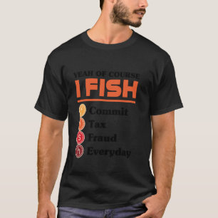 Camiseta Sim, Claro Que Eu Pesco Cometo Fraude Fiscal Todos