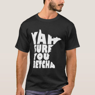 Camiseta Sim, Claro Que Você Betcha Minnesota Está Dizendo