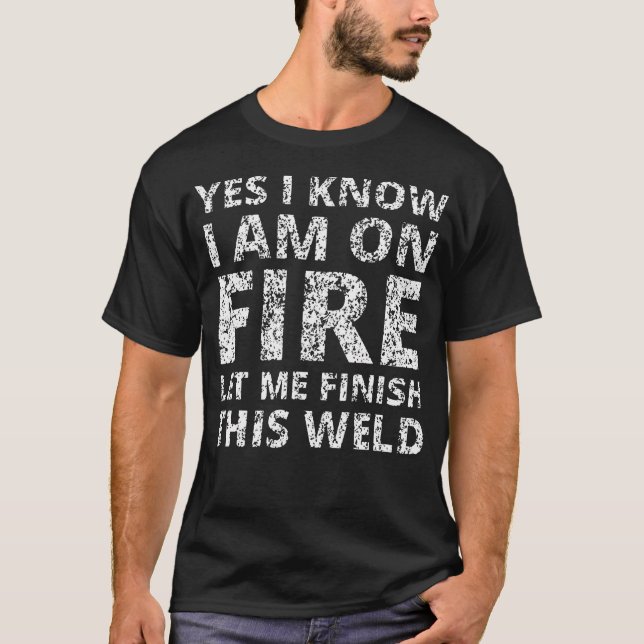 Camiseta Sim Deixem-me Terminar Esta Solda Estou Em Chamas (Frente)