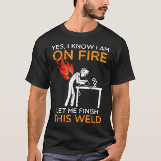 Camiseta Sim, Estou em Chamas, Deixe-me Terminar esta Solda