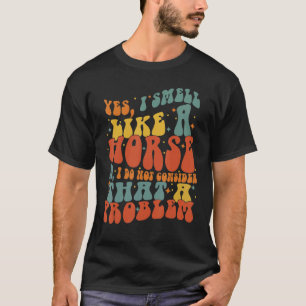 Camiseta Sim, Eu Cheiro Como Um Cavalo Chocado Cavalo Caval