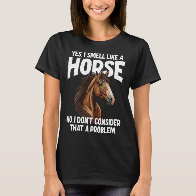 Camiseta Sim, eu cheiro como um Cavalo Não Eu não acho que (Frente)