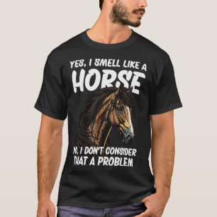 Camiseta Sim, eu cheiro como um Cavalo Não Eu não acho que