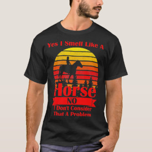 Camiseta Sim, eu cheiro como um Cavalo, Não, eu não conside
