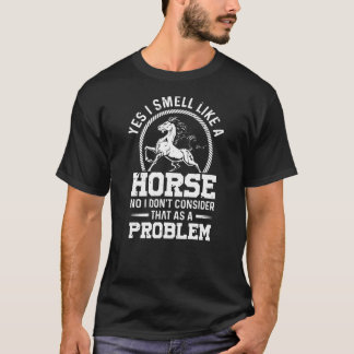 Camiseta Sim, Eu Cheiro Como Um Cavalo Não Eu Não Considero