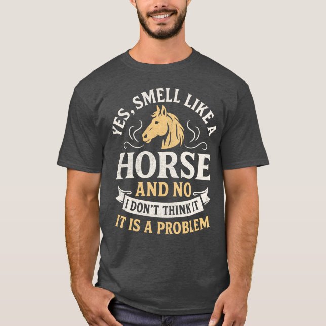 Camiseta Sim, eu cheiro como um cavalo Não, não acho que se (Frente)