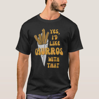 Camiseta Sim, Eu Gostaria De Churros Com Aqueles Churros