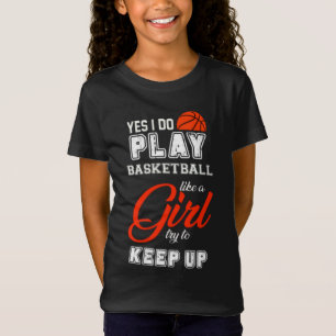Camiseta Sim, Eu Jogo Basquete Como Uma Garota