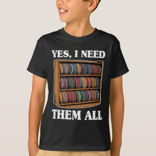 Camiseta Sim, eu preciso de todos eles Prateleira de Disc G
